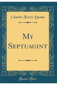 My Septuagint (Classic Reprint)