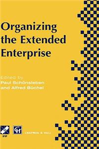 Organizing the Extended Enterprise: Ifip Tc5 / Wg5.7 International Working Conference on Organizing the Extended Enterprise 15-18 September 1997, Ascona, Ticino, Switzerland