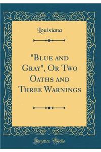 Blue and Gray, or Two Oaths and Three Warnings (Classic Reprint)