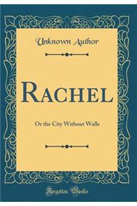 Rachel: Or the City Without Walls (Classic Reprint)