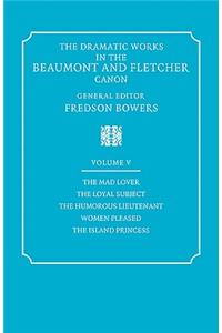 The Dramatic Works in the Beaumont and Fletcher Canon: Volume 5, the Mad Lover, the Loyal Subject, the Humorous Lieutenant, Women Pleased, the Island Princess