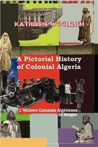 Pictorial History of Colonial Algeria / L'Histoire Coloniale Algrienne En Images