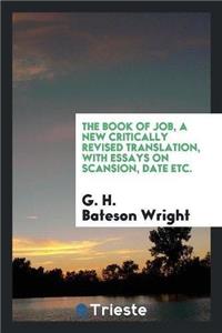 Book of Job, a New Critically Revised Translation, with Essays on Scansion, Date Etc.