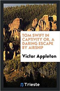 Tom Swift in captivity or, A daring escape by airship