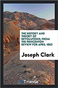 History and Theory of Revolutions; From the Princenton Review for April 1862
