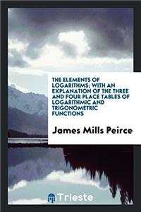 The Elements of Logarithms; With an Explanation of the Three and Four Place Tables of logarithmic and trigonometric functions