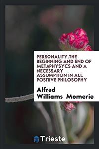 Personality.the Beginning and End of Metaphysycs and a Necessary Assumption in All Positive Philosophy