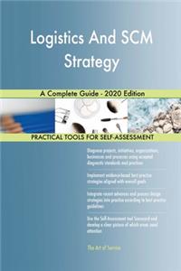 Logistics And SCM Strategy A Complete Guide - 2020 Edition