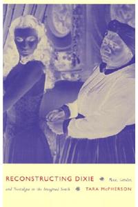 Reconstructing Dixie: Race, Gender, and Nostalgia in the Imagined South