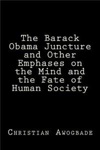 The Barack Obama Juncture and other Emphases on the Mind and the Fate of Human Society