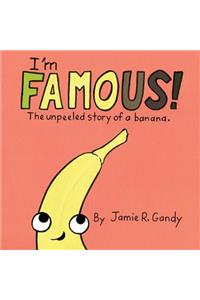 I'm FAMOUS!: The Unpeeled Story of a Banana.