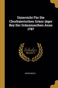 Unterricht Für Die Churbaierischen Gränz-jäger Bey Der Gränzmauthen Anno 1787