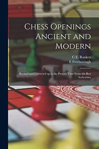 Chess Openings Ancient and Modern; Revised and Corrected up to the Present Time From the Best Authorities