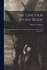 Lincoln Story Book; A Judicious Collection of the Best Stories and Anecdotes of the Great Presid