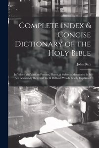 Complete Index & Concise Dictionary of the Holy Bible