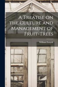 A Treatise on the Culture and Management of Fruit-Trees