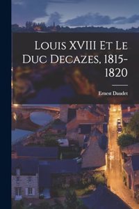 Louis XVIII Et Le Duc Decazes, 1815-1820