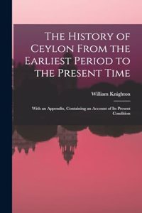 The History of Ceylon From the Earliest Period to the Present Time