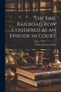 Erie Railroad Row Cosidered as an Episode in Court