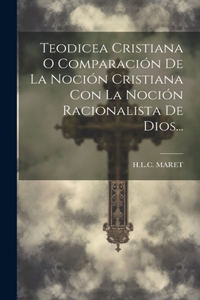 Teodicea Cristiana O Comparación De La Noción Cristiana Con La Noción Racionalista De Dios...