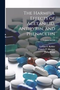 Harmful Effects of Acetanilid, Antipyrin, and Phenacetin; Volume no.126