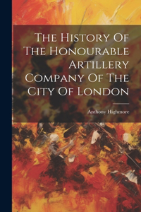 History Of The Honourable Artillery Company Of The City Of London