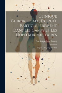 Clinique Chirurgicale, Exercée Particulièrement Dans Les Camps Et Les Hopitaux Militaires