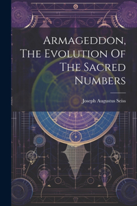 Armageddon, The Evolution Of The Sacred Numbers