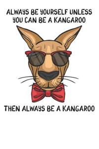 Always Be Yourself Unless You Can Be A Kangaroo Then Always Be A Kangaroo