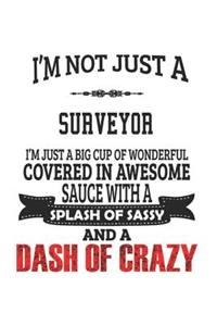 I'm Not Just A Surveyor I'm Just A Big Cup Of Wonderful Covered In Awesome Sauce With A Splash Of Sassy And A Dash Of Crazy