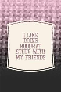 I Like Doing Hoodrat Stuff With My Friends