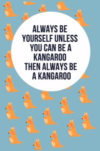Always Be Yourself Unless You Can Be A Kangaroo Then Always Be A Kangaroo