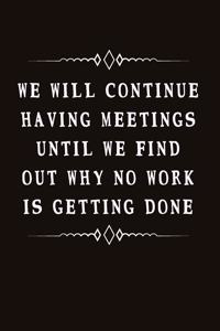 We Will Continue Having Meetings Until We Find Out Why No Work Is Getting Done