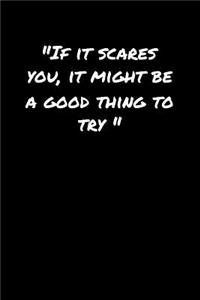 If It Scares You It Might Be A Good Thing To Try�