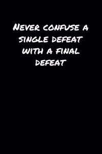 Never Confuse A Single Defeat With A Final Defeat�