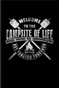 Welcome To The Campsite Of Life Where Friends And Marshmallows Get Toasted Together