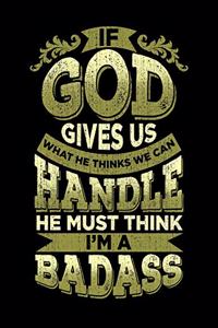 If God Gives Us What We Can Handle He Thinks I'm A Badass