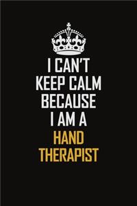 I Can't Keep Calm Because I Am A Hand Therapist