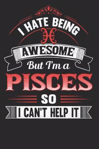 I Hate Being Awesome But I'm a Pisces So I Can't Help It