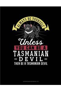 Always Be Yourself Unless You Can Be a Tasmanian Devil Then Be a Tasmanian Devil