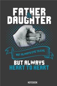 Father & Daughter Not always eye to eye but always heart to heart Notebook