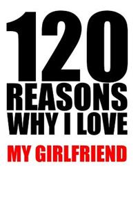 120 reasons why i love my girlfriend