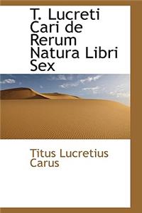 T. Lucreti Cari de Rerum Natura Libri Sex