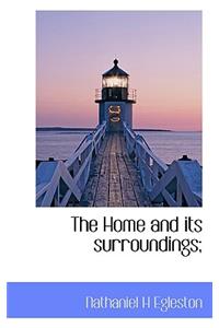 The Home and Its Surroundings;