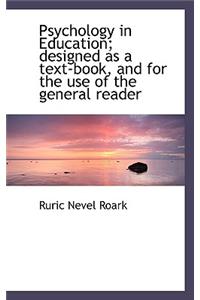 Psychology in Education; Designed as a Text-Book, and for the Use of the General Reader