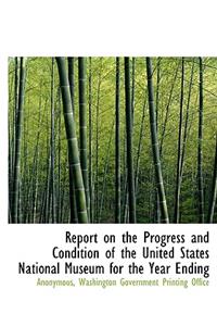 Report on the Progress and Condition of the United States National Museum for the Year Ending