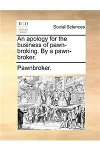 An Apology for the Business of Pawn-Broking. by a Pawn-Broker.