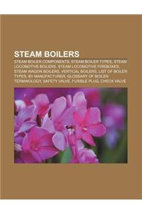 Steam Boilers: Steam Boiler Components, Steam Boiler Types, Steam Locomotive Boilers, Steam Locomotive Fireboxes, Steam Wagon Boilers