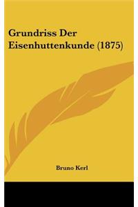 Grundriss Der Eisenhuttenkunde (1875)