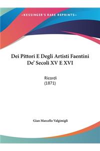 Dei Pittori E Degli Artisti Faentini De' Secoli XV E XVI